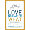 The Love No Matter What: When Your Kids Make Decisions You Don't Agree With