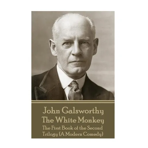 John Galsworthy - The White Monkey: The First Book of the Second Trilogy (A Modern Comedy)