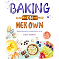 Baking on Her Own: A Skill-Building Cookbook for Girls