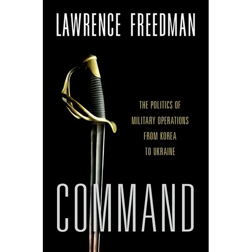 Command: The Politics of Military Operations from Korea to Ukraine