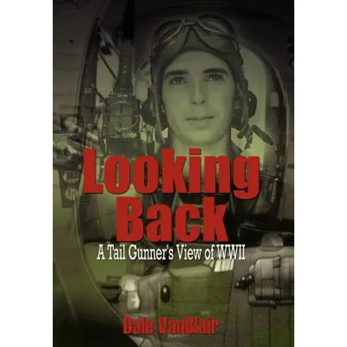 Looking Back: A Tail Gunner's View of WWII