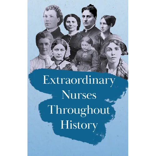 Extraordinary Nurses Throughout History;In Honour of Florence Nightingale