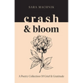 crash & bloom: A poetry collection of grief & gratitude