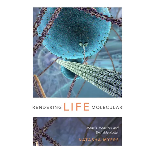 Rendering Life Molecular: Models, Modelers, and Excitable Matter