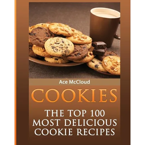 Cookies: The Top 100 Most Delicious Cookie Recipes