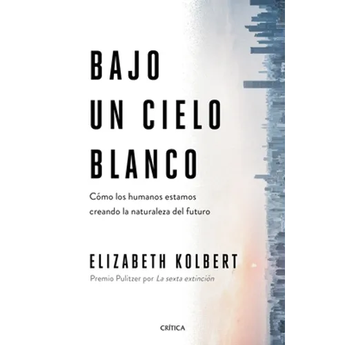 Bajo Un Cielo Blanco: Cómo Los Humanos Estamos Creando La Naturaleza del Futuro