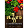 Anti Inflammatory Diet: The Ultimate Complete Guide to Living Pain and Drug Free including a 14 day meal plan and delicious recipes for succes