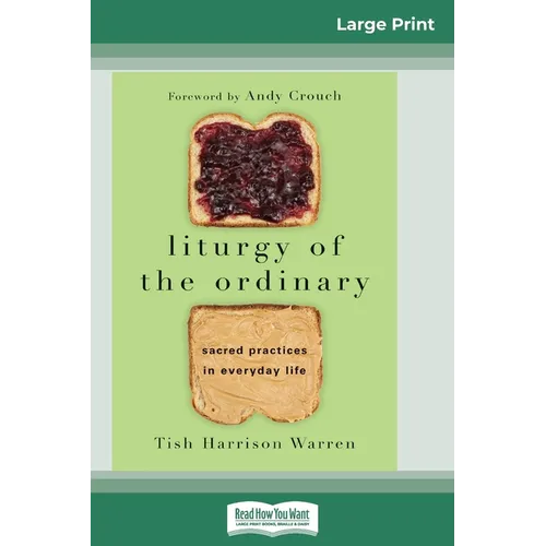 Liturgy of the Ordinary: Sacred Practices in Everyday Life (16pt Large Print Edition)