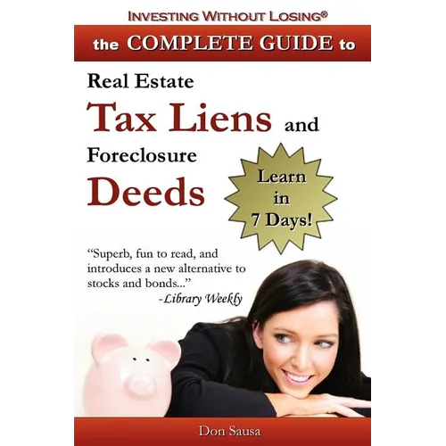 Complete Guide to Real Estate Tax Liens and Foreclosure Deeds: Learn in 7 Days-Investing Without Losing Series