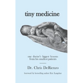 Tiny Medicine: One Doctor's Biggest Lessons from His Smallest Patients - Special Edition