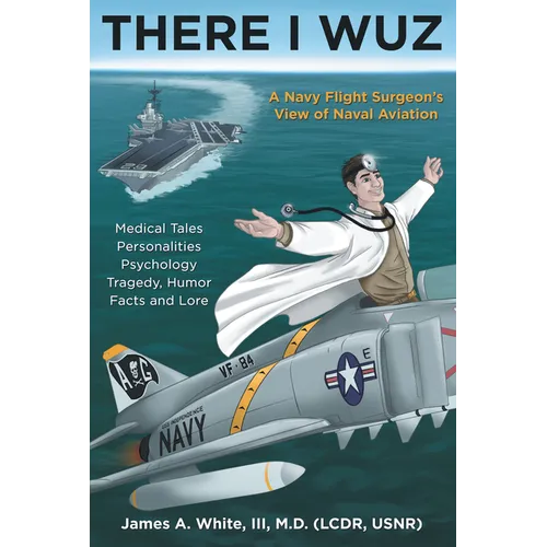 There I Wuz: A Navy Flight Surgeon's View of Naval Aviation