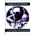 There Is No Road: Proverbs by Antonio Machado