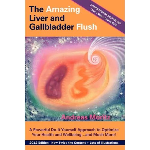 The Amazing Liver and Gallbladder Flush: A Powerful Do-It-Yourself Tool to Optimize Your Health and Well-being...and Much More