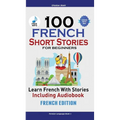 100 French Short Stories for Beginners Learn French with Stories Including Audiobook: (Easy French Edition Foreign Language Bilingual Book 1)