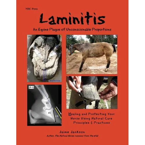 Laminitis: An Equine Plague of Unconscionable Proportions: Healing and Protecting Your Horse Using Natural Principles & Practices