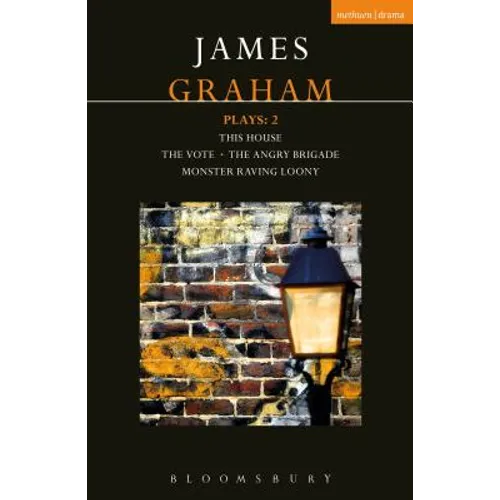 James Graham Plays: 2: This House; The Angry Brigade; The Vote; Monster Raving Loony