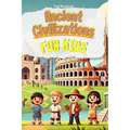 Ancient Civilizations for Kids: Uncovering the Secrets of Our World's First Cultures