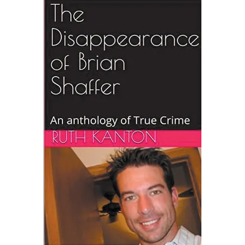The Disappearance of Brian Shaffer An Anthology of True Crime