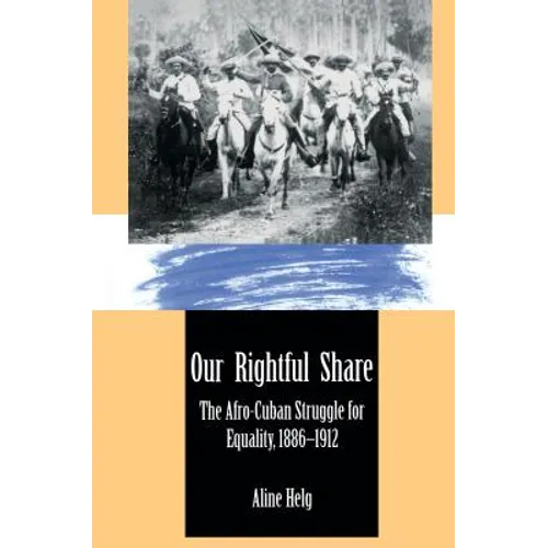 Our Rightful Share: The Afro-Cuban Struggle for Equality, 1886-1912
