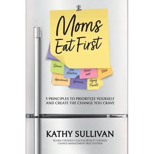 Moms Eat First: 5 Principles to Prioritize Yourself and Create the Change You Crave