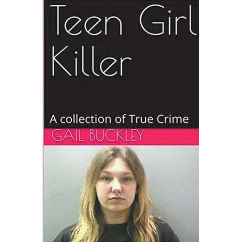 Teen Girl Killer A Collection of True Crime