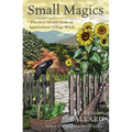 Small Magics: Practical Secrets from an Appalachian Village Witch