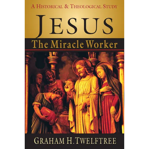 Jesus the Miracle Worker: A Historical and Theological Study