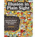 Illusion in Plain Sight: Activity Book of Hidden Pictures for Adults