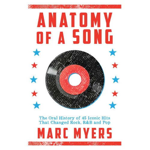 Anatomy of a Song: The Oral History of 45 Iconic Hits That Changed Rock, R&B and Pop
