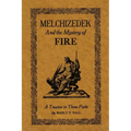 Melchizedek and the Mystery of Fire: A Treatise in Three Parts