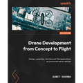 Drone Development from Concept to Flight: Design, assemble, and discover the applications of unmanned aerial vehicles
