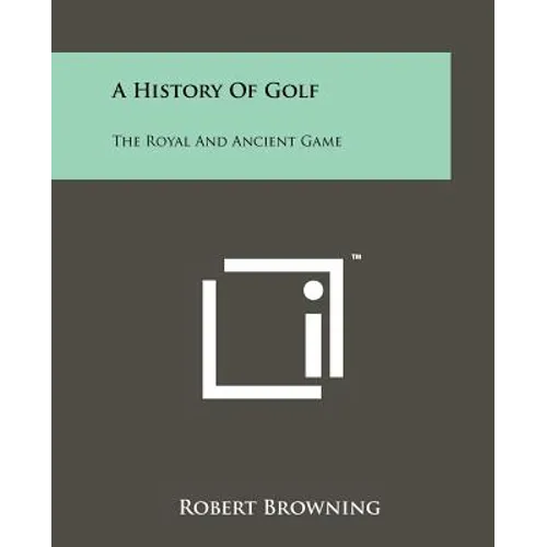 A History Of Golf: The Royal And Ancient Game