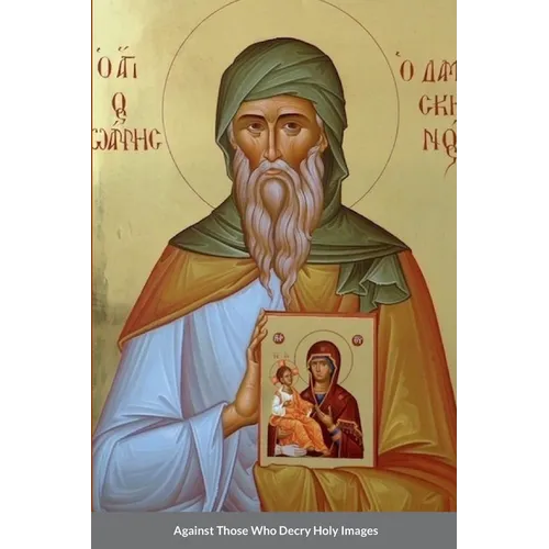 Against Those Who Decry Holy Images by Saint John of Damascus