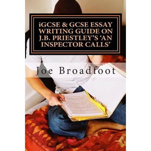 iGCSE & GCSE ESSAY WRITING GUIDE ON J.B. PRIESTLEY'S AN INSPECTOR CALLS: Especially for assignments on social attitudes & collective responsibility