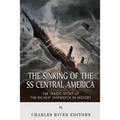 The Sinking of the SS Central America: The Tragic Story of the Richest Shipwreck in History