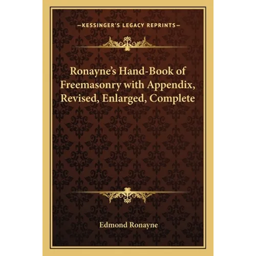 Ronayne's Hand-Book of Freemasonry with Appendix, Revised, Enlarged, Complete