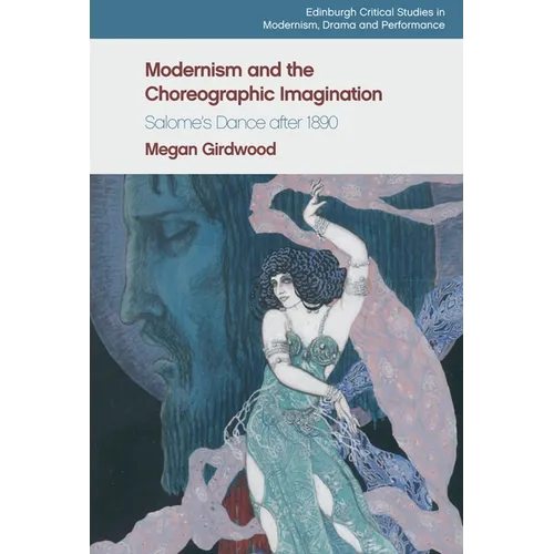 Modernism and the Choreographic Imagination: Salome's Dance After 1890