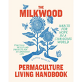 The Milkwood Permaculture Living Handbook: Habits for Hope in a Changing World