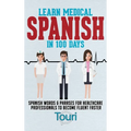 Learn Medical Spanish in 100 Days: Spanish Words & Phrases for Healthcare Professionals to Become Fluent Faster