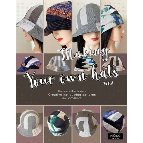 Making your own hats vol.8: Creative sewing patterns to make stylish bucket hats, newsboy caps, brimless hats (beanies), multiple sizes