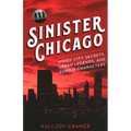 Sinister Chicago: Windy City Secrets, Urban Legends, and Sordid Characters