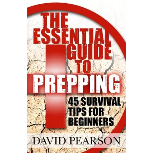 The Essential Guide To Prepping: 45 Survival Tips For Beginners