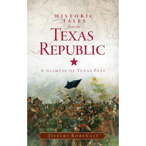 Historic Tales from the Texas Republic: A Glimpse of Texas Past