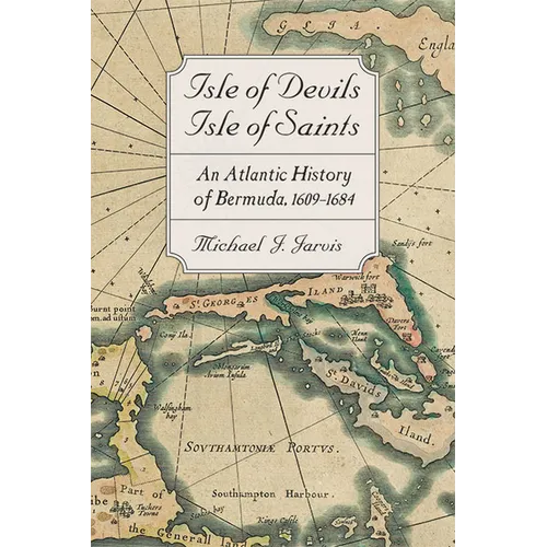 Isle of Devils, Isle of Saints: An Atlantic History of Bermuda, 1609-1684