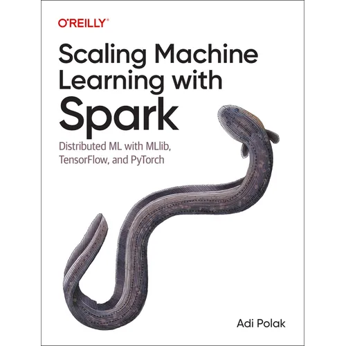 Scaling Machine Learning with Spark: Distributed ML with Mllib, Tensorflow, and Pytorch
