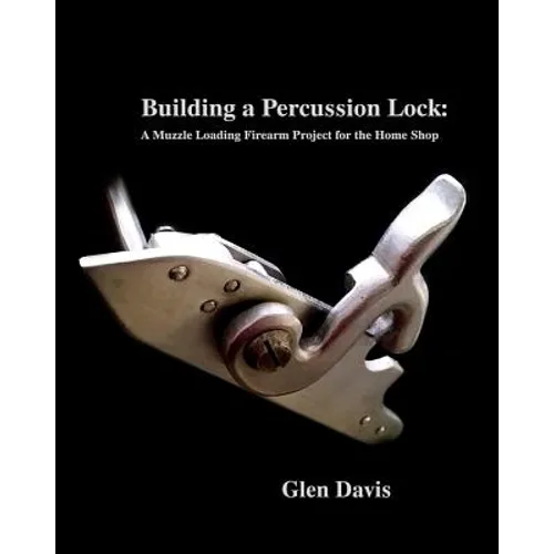 Building a Percussion Lock: A muzzle Loading Firearm Project for the Home Shop