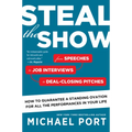 Steal the Show: From Speeches to Job Interviews to Deal-Closing Pitches, How to Guarantee a Standing Ovation for All the Performances in Your Life
