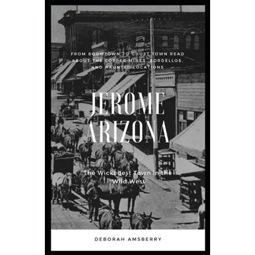 Jerome Arizona: The Wickedest Town in the Wild West