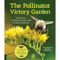 The Pollinator Victory Garden: Win the War on Pollinator Decline with Ecological Gardening; Attract and Support Bees, Beetles, Butterflies, Bats, and