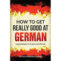 How to Get Really Good at German: Learn German to Fluency and Beyond